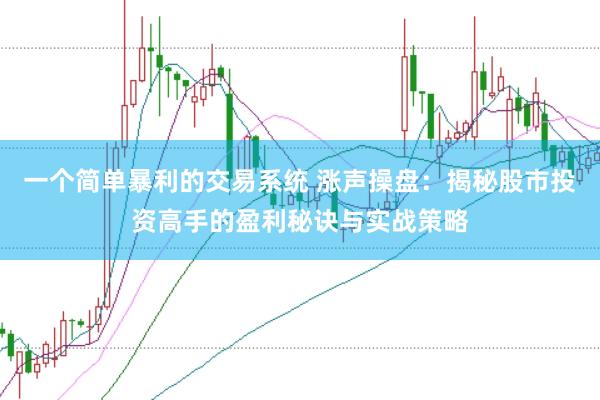 一个简单暴利的交易系统 涨声操盘：揭秘股市投资高手的盈利秘诀与实战策略