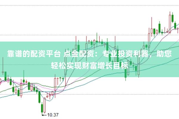 靠谱的配资平台 点金配资：专业投资利器，助您轻松实现财富增长目标