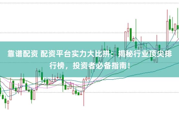 靠谱配资 配资平台实力大比拼：揭秘行业顶尖排行榜，投资者必备指南！
