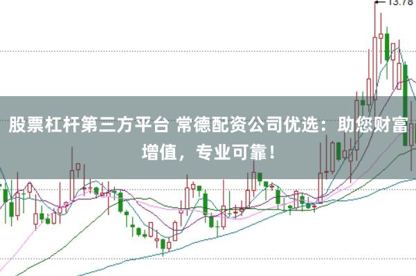 股票杠杆第三方平台 常德配资公司优选：助您财富增值，专业可靠！