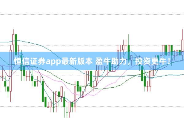 恒信证券app最新版本 盈牛助力，投资更牛！