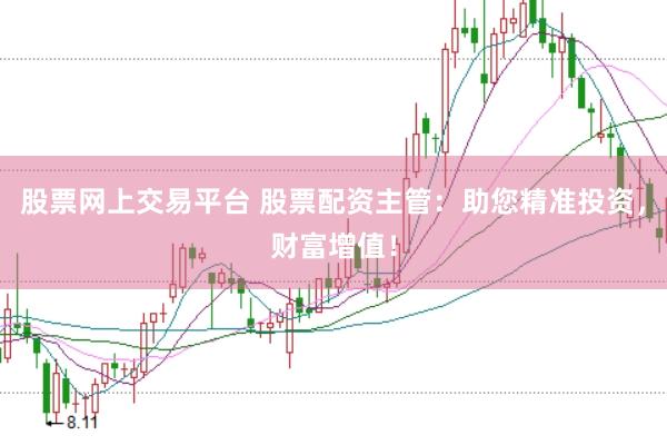 股票网上交易平台 股票配资主管：助您精准投资，财富增值！