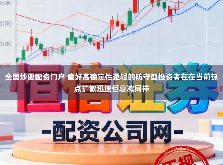全国炒股配资门户 偏好高确定性逻辑的防守型投资者在在当前热点扩散迅速但衰减同样