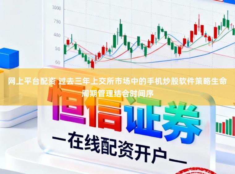 网上平台配资 过去三年上交所市场中的手机炒股软件策略生命周期管理结合时间序
