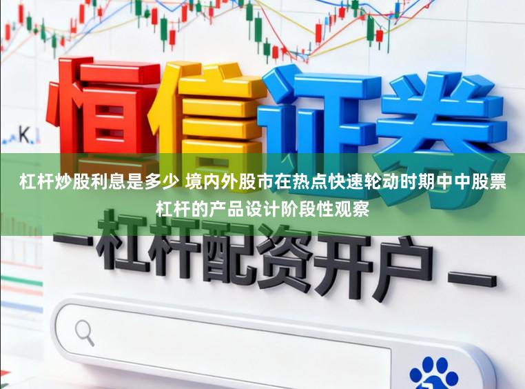 杠杆炒股利息是多少 境内外股市在热点快速轮动时期中中股票杠杆的产品设计阶段性观察