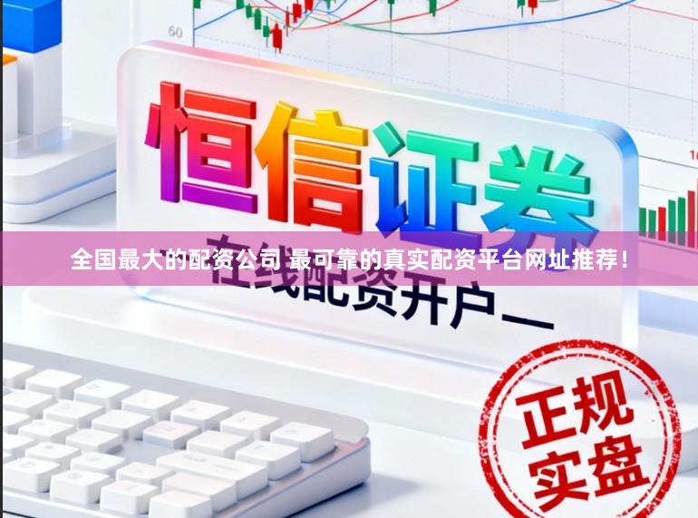 全国最大的配资公司 最可靠的真实配资平台网址推荐!