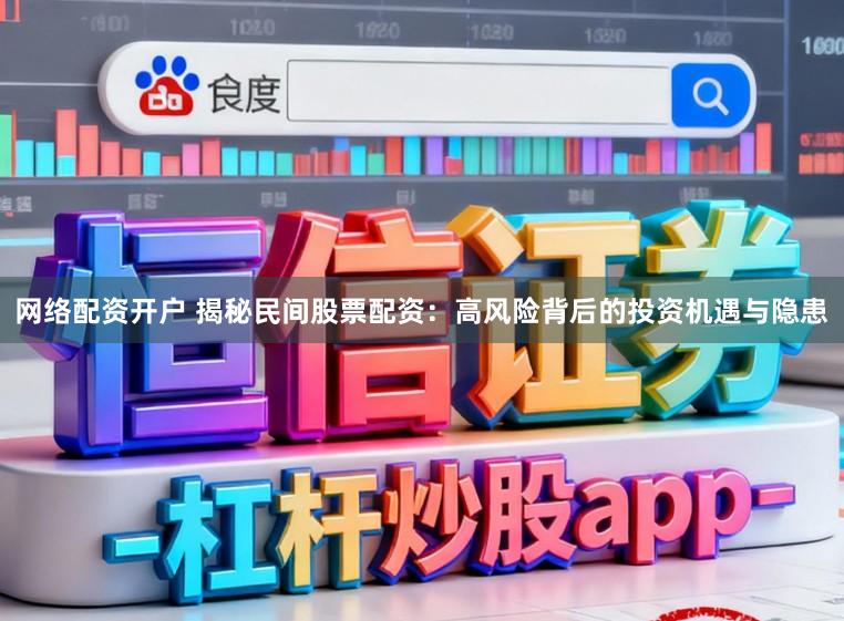网络配资开户 揭秘民间股票配资：高风险背后的投资机遇与隐患