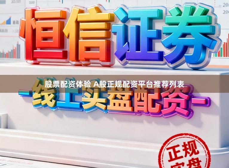股票配资体验 A股正规配资平台推荐列表