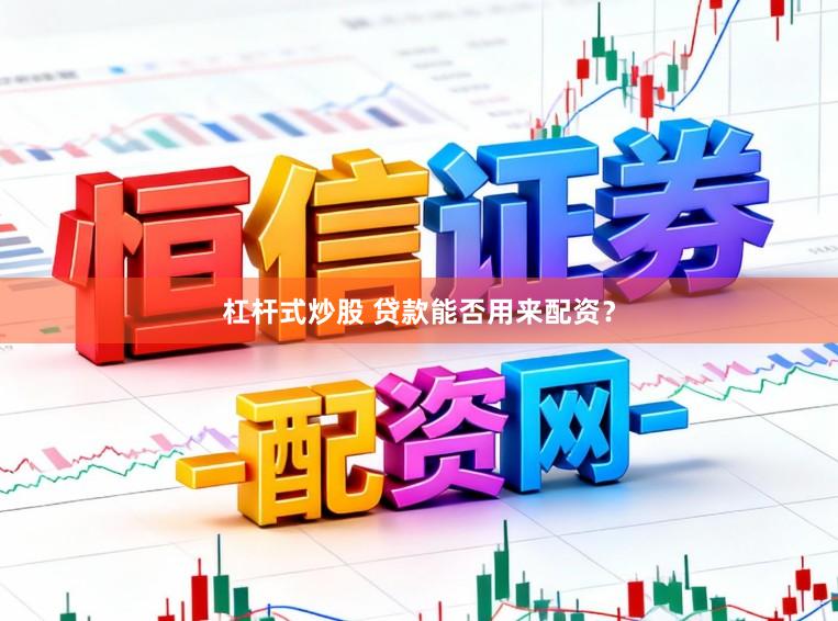 杠杆式炒股 贷款能否用来配资？