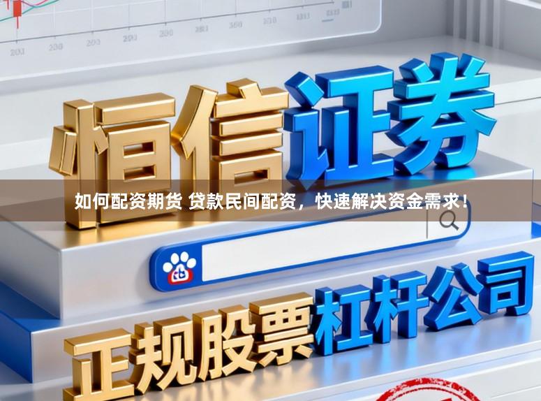 如何配资期货 贷款民间配资，快速解决资金需求！
