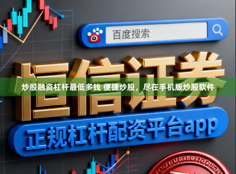 炒股融资杠杆最低多钱 便捷炒股，尽在手机版炒股软件