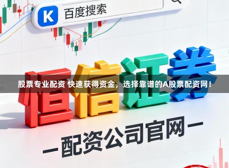 股票专业配资 快速获得资金，选择靠谱的A股票配资网！