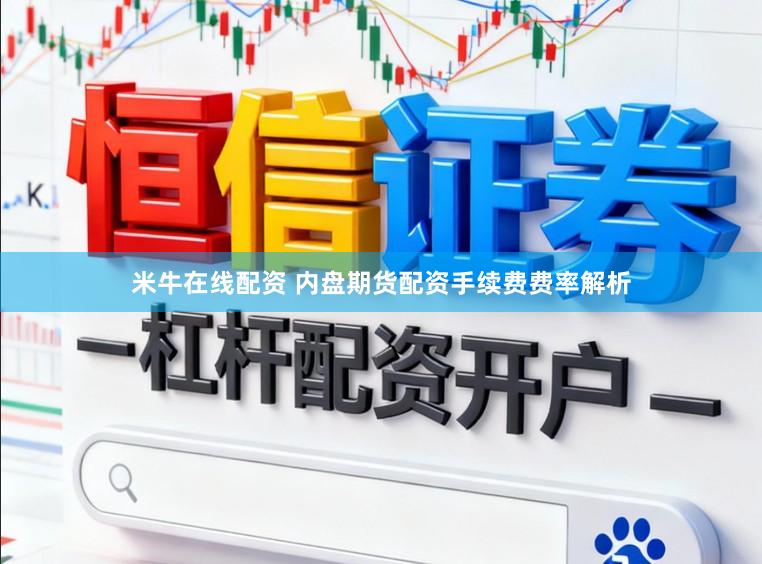 米牛在线配资 内盘期货配资手续费费率解析