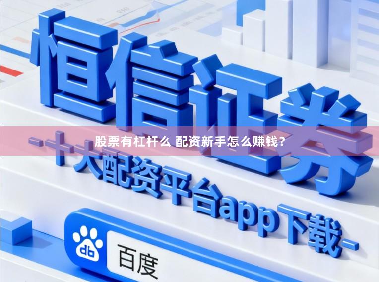 股票有杠杆么 配资新手怎么赚钱?