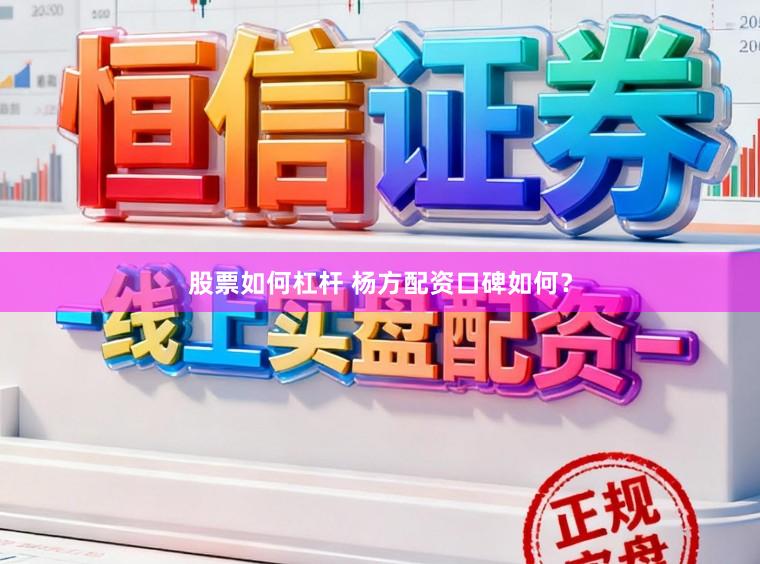股票如何杠杆 杨方配资口碑如何？