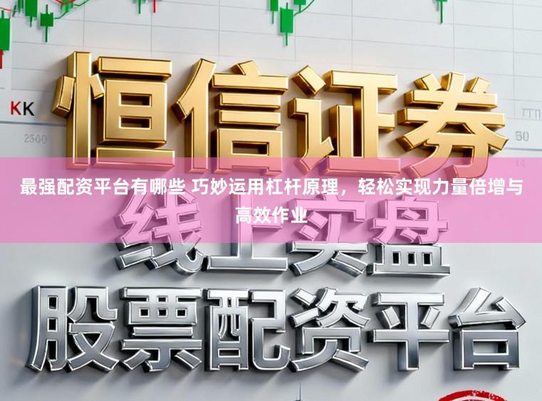 最强配资平台有哪些 巧妙运用杠杆原理，轻松实现力量倍增与高效作业