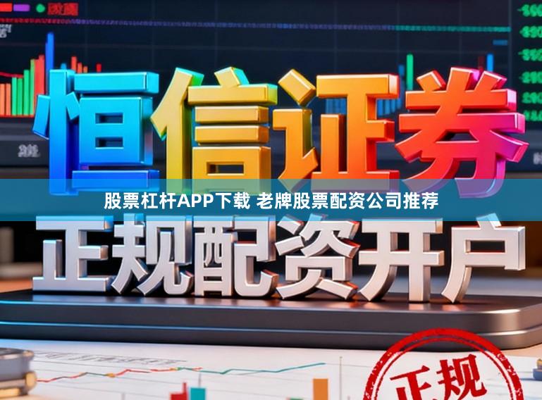 股票杠杆APP下载 老牌股票配资公司推荐