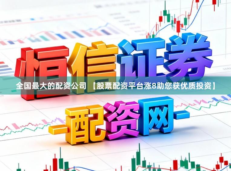 全国最大的配资公司 【股票配资平台涨8助您获优质投资】