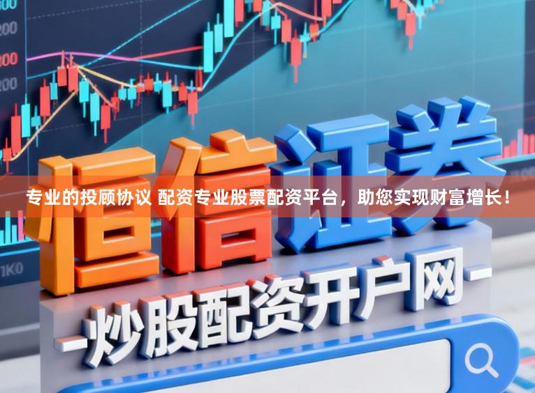 专业的投顾协议 配资专业股票配资平台，助您实现财富增长！