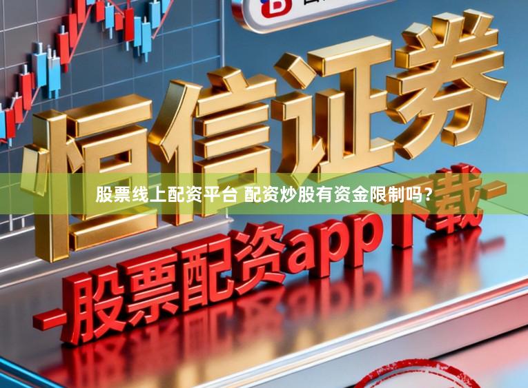 股票线上配资平台 配资炒股有资金限制吗？