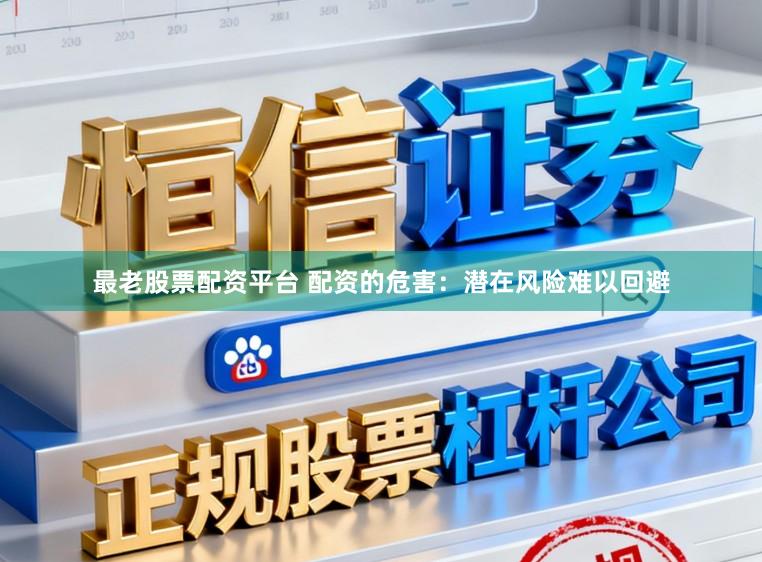 最老股票配资平台 配资的危害：潜在风险难以回避