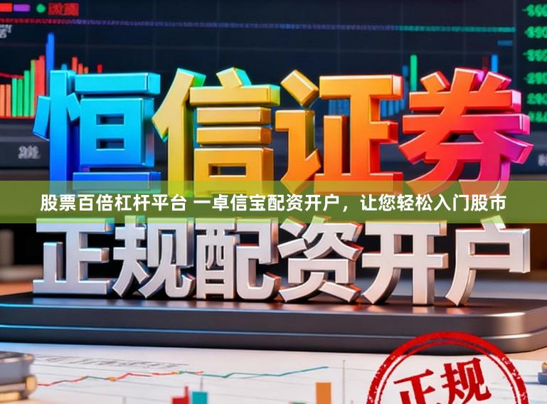 股票百倍杠杆平台 一卓信宝配资开户，让您轻松入门股市