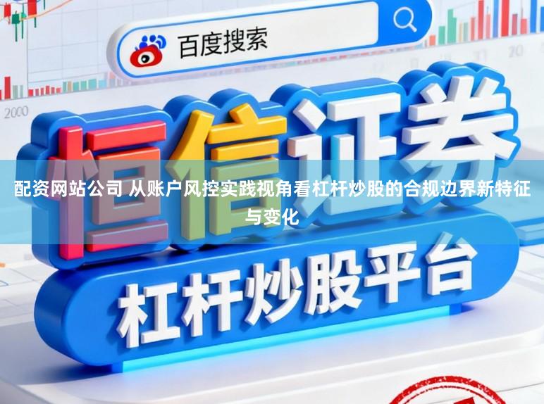 配资网站公司 从账户风控实践视角看杠杆炒股的合规边界新特征与变化